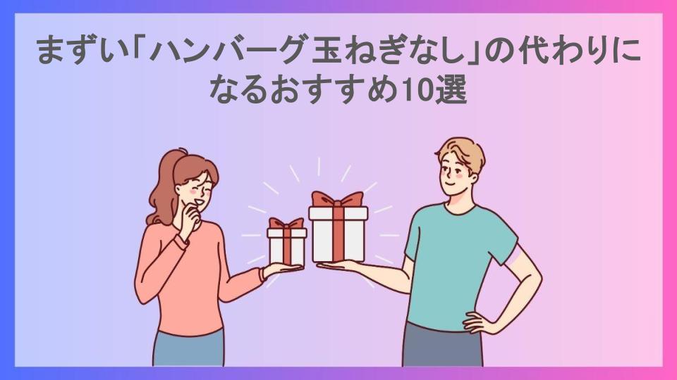 まずい「ハンバーグ玉ねぎなし」の代わりになるおすすめ10選